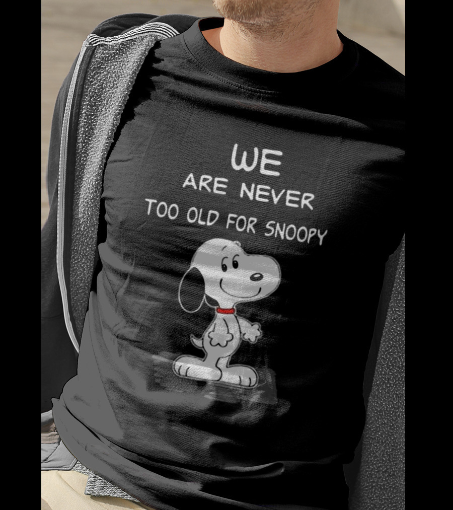We Are Never Too Old For Snoopy Peanuts Classic Cartoon Humor T-Shirt
