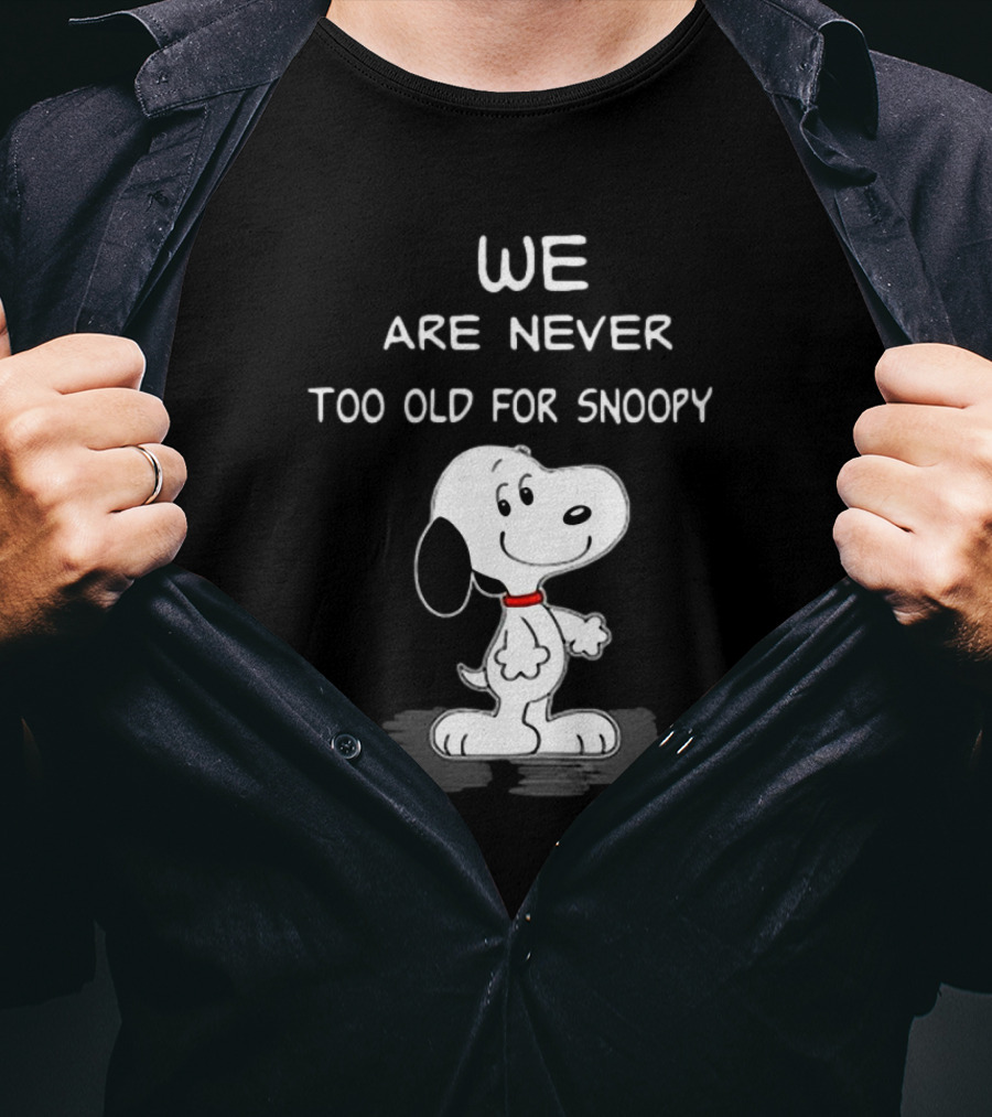 We Are Never Too Old For Snoopy Peanuts Classic Cartoon Humor T-Shirt