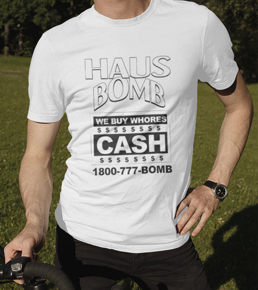 Haus Bomb We Buy Whores Cash 1800 777 Bomb T-Shirt