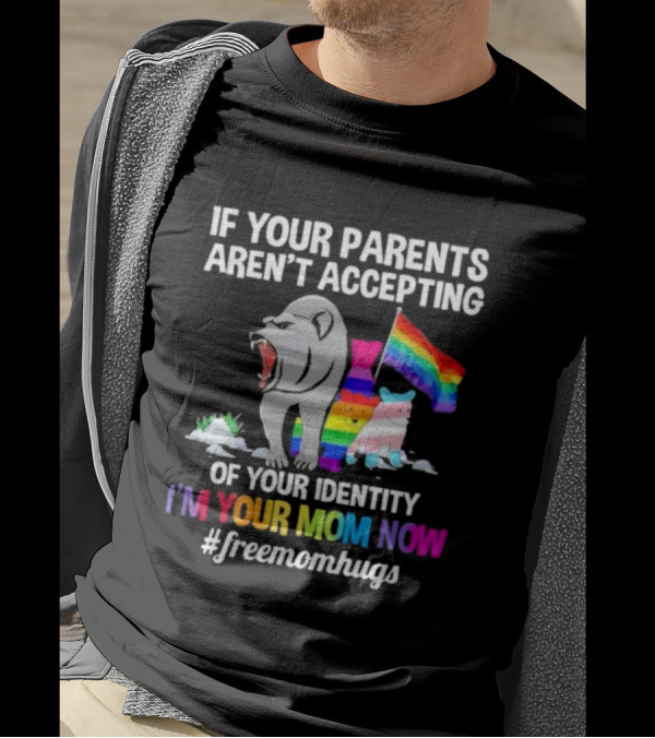 If Your Parents Aren’t Accepting Of Your Identity I'm Your Mom Now Free Mom Hugs Rainbow Bear T-Shirt