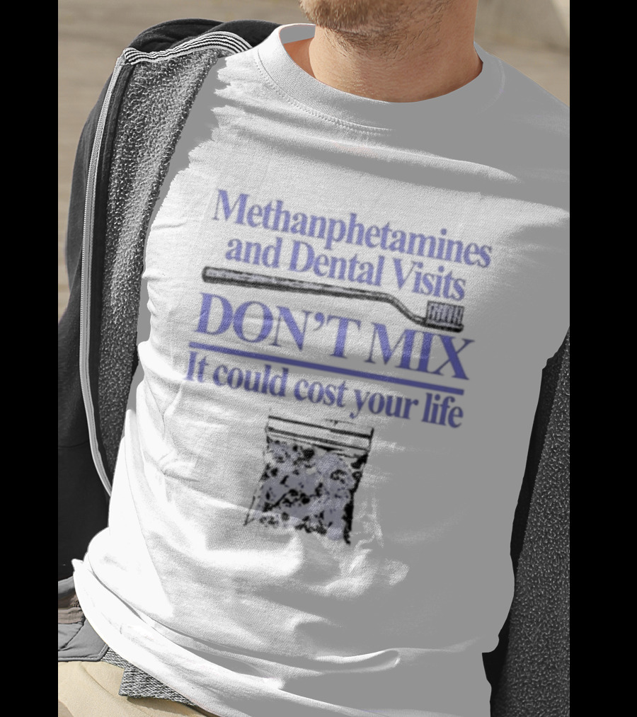 Methamphetamines And Dental Visits Don't Mix It Could Cost Your Life Toothbrush Warning T-Shirt