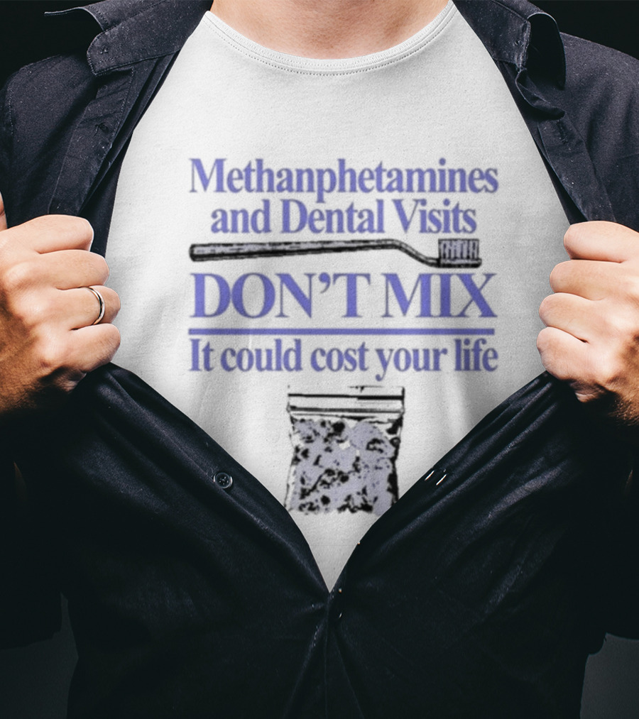Methamphetamines And Dental Visits Don't Mix It Could Cost Your Life Toothbrush Warning T-Shirt