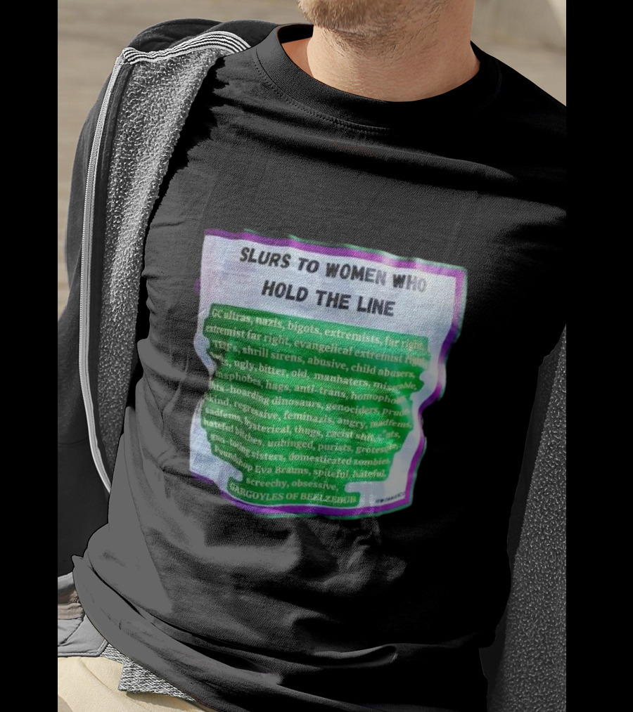Slurs To Women Who Hold The Line GC Ultras Nazis Bigots Extremists Far Right Evangelical TERFs Gargoyles Of Beelzebub T-Shirt