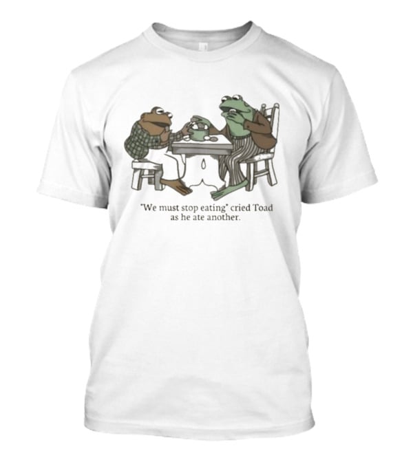 We Must Stop Eating Cried Toad As He Ate Another Toad Sitting At Table Eating T-Shirt