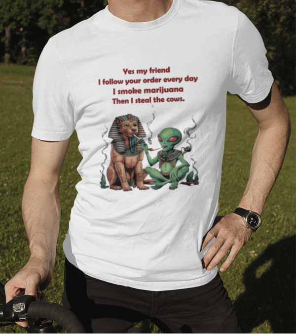 Yes My Friend I Follow Your Order Every Day I Smoke Marijuana Then I Steal The Cows Alien With Sphinx Smoking T-Shirt
