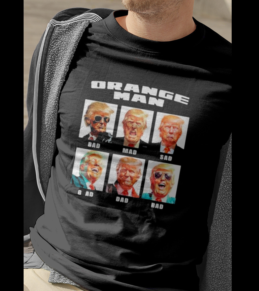 Orange Man Bad Mad Sad Glad Dad Rad T-Shirt