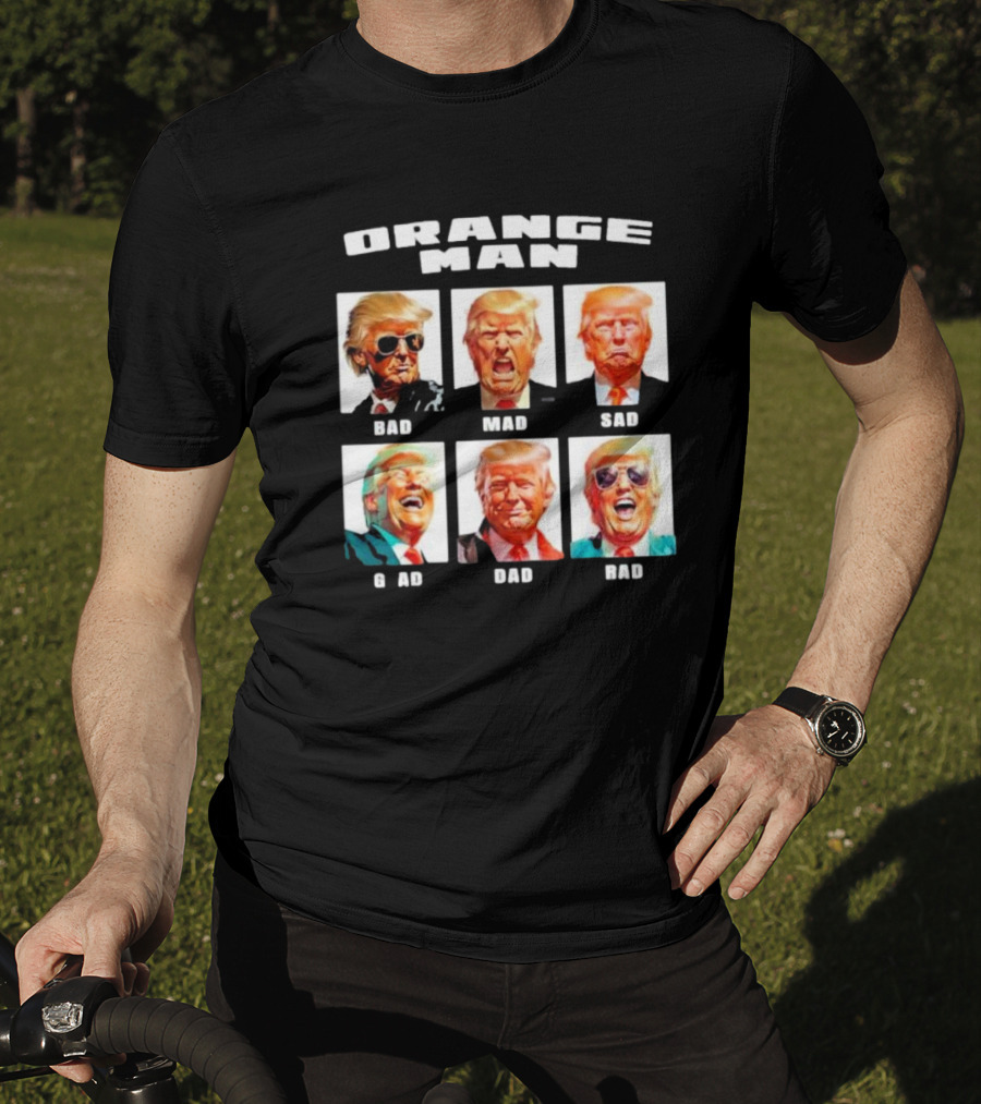 Orange Man Bad Mad Sad Glad Dad Rad T-Shirt
