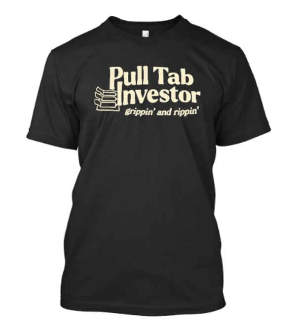 Pull Tab Investor Grippin And Rippin T-Shirt