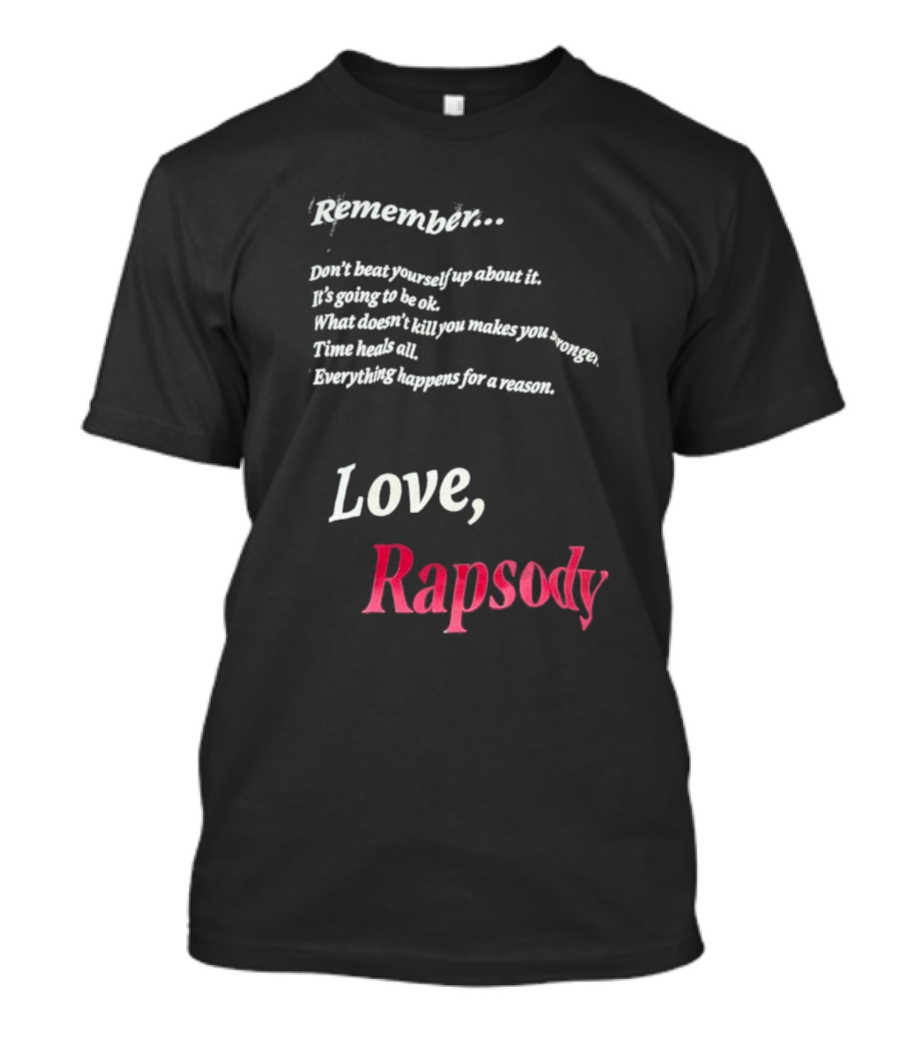 Remember Don't Beat Yourself Up It's Going To Be Ok What Doesn't Kill You Makes You Stronger Time Heals All Everything Happens For A Reason Love Rapsody T-Shirt