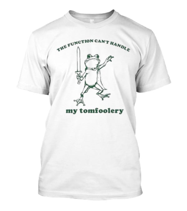 Slippywild The Function Can’t Handle My Tomfoolery Frog Sword Wielding Mischief T-Shirt