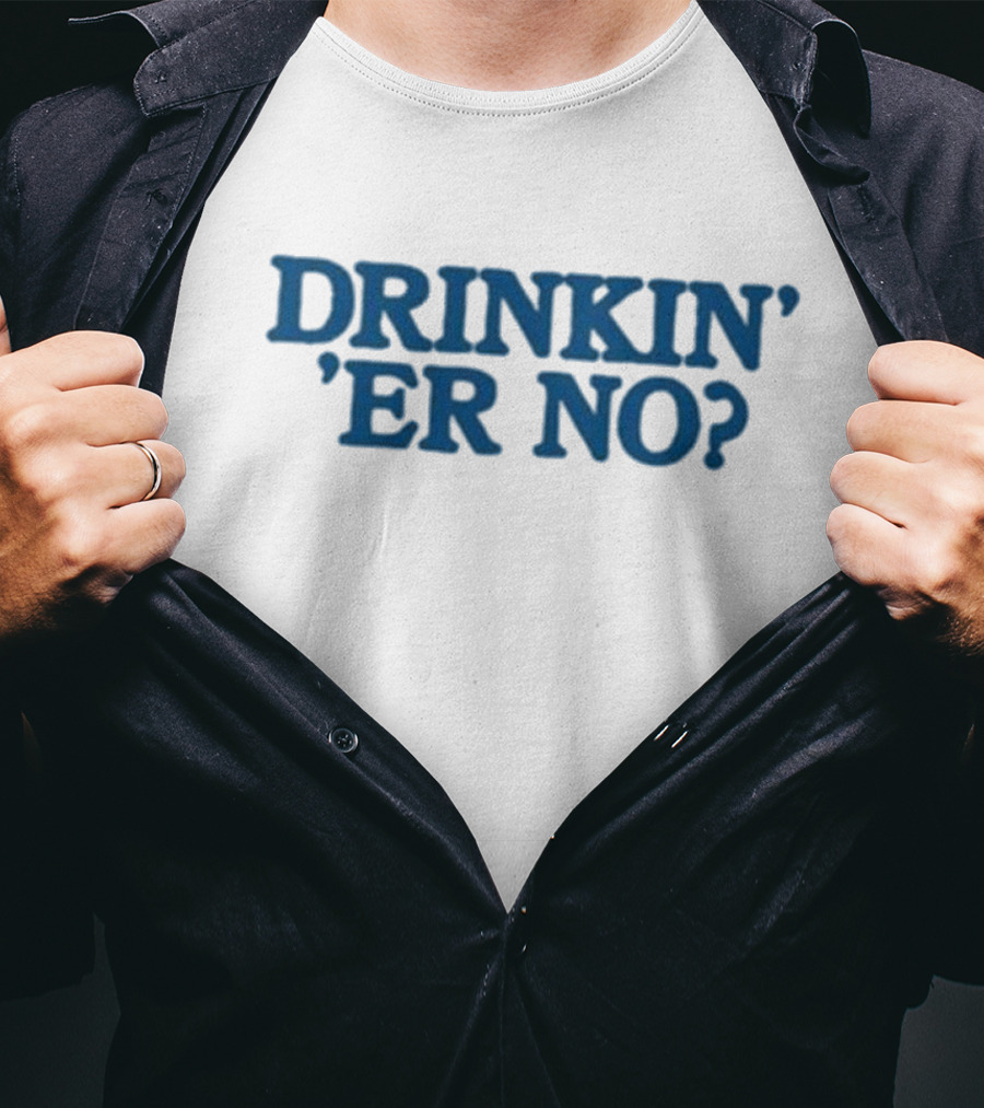 You Betcha Drinkin' Er No Question Text T-Shirt