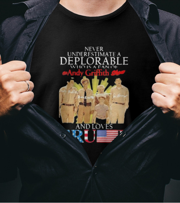 Never Underestimate A Deplorable Fan Of The Andy Griffith Show And Loves Trump T-Shirt