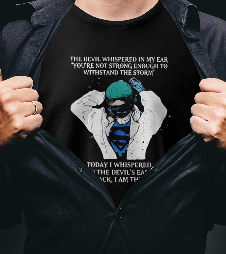 Nurse The Devil Whispered In My Ear You’re Not Strong Enough To Withstand The Storm Superman Today I Whispered In The Devil's Ear 6 Feet Back I Am The Storm T-Shirt