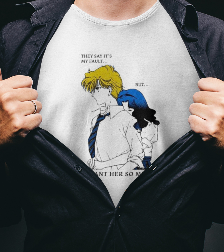 They Say It's My Fault But I Want Her So Much T-Shirt