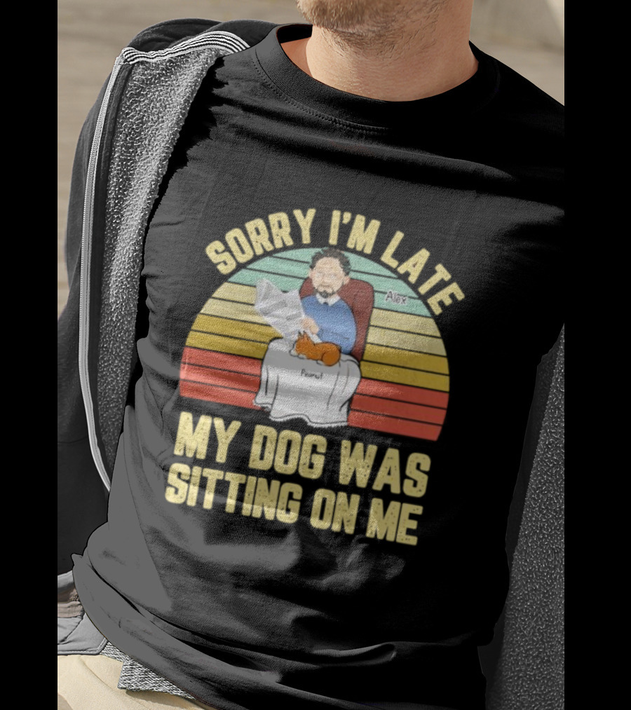 Sorry I’m Late My Dog Was Sitting On Me Alex Peanut T-Shirt