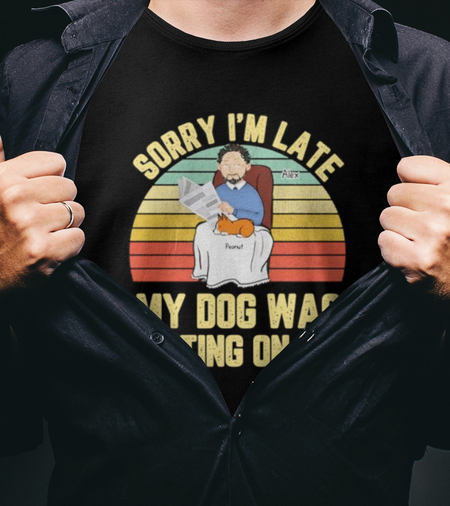 Sorry I’m Late My Dog Was Sitting On Me Alex Peanut T-Shirt