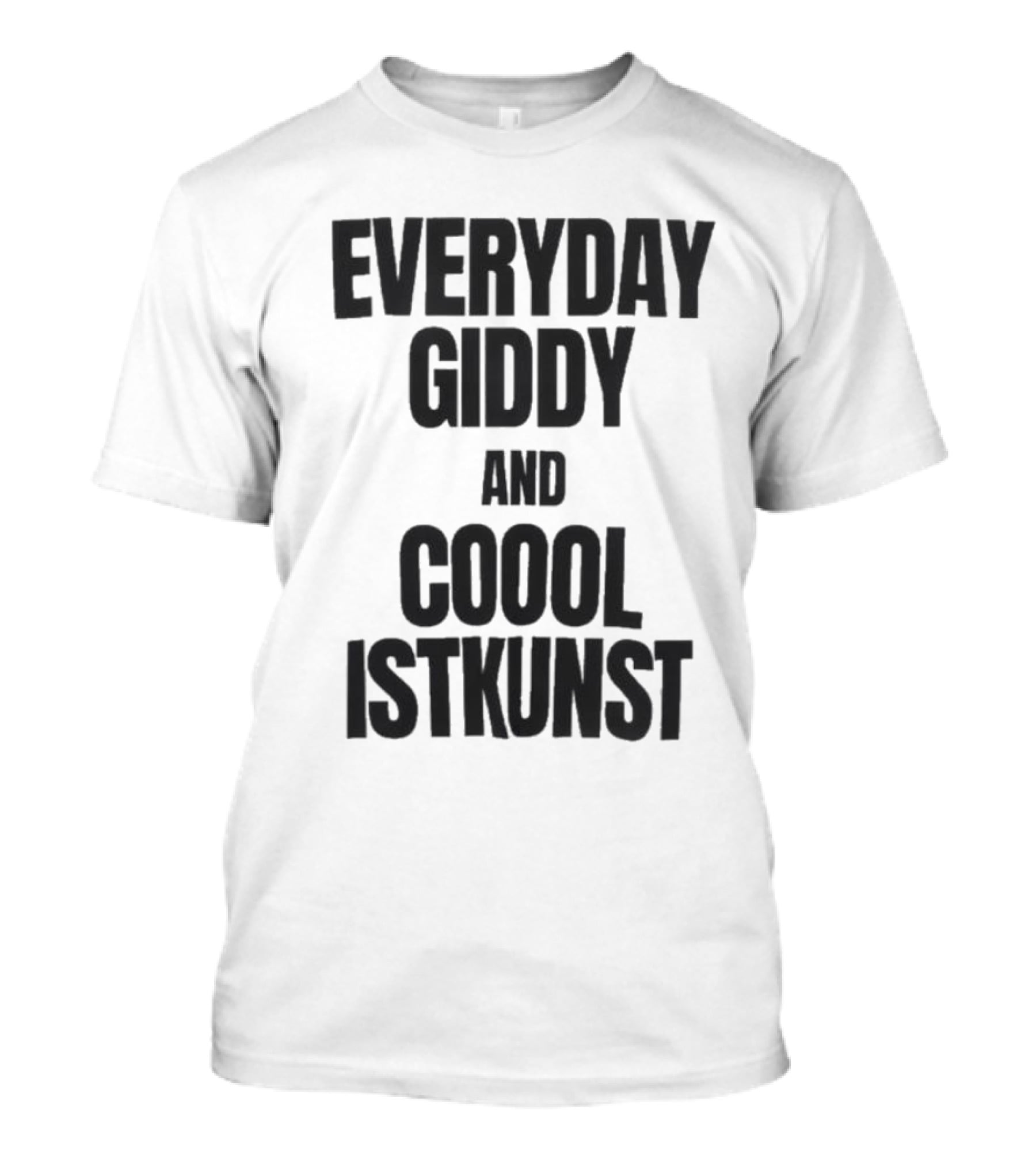 Everyday Giddy And Coool Istkunst Statement Fashion T-Shirt