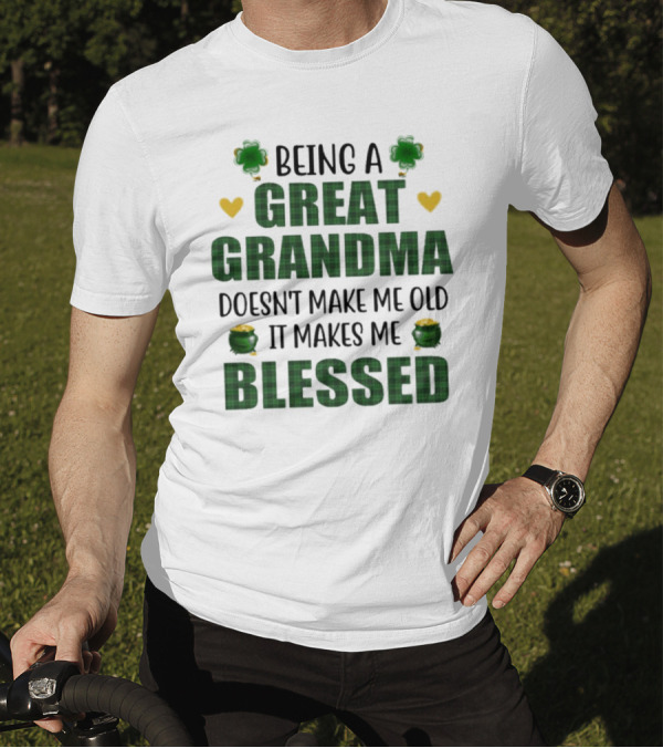 Being A Great Grandma Doesn’t Make Me Old It Makes Me Blessed St Patrick’s Day Shamrocks And Hearts T-Shirt