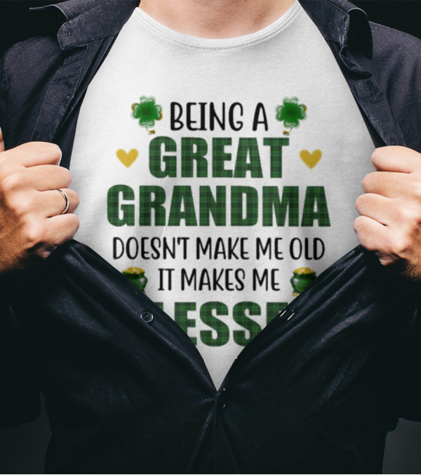 Being A Great Grandma Doesn’t Make Me Old It Makes Me Blessed St Patrick’s Day Shamrocks And Hearts T-Shirt