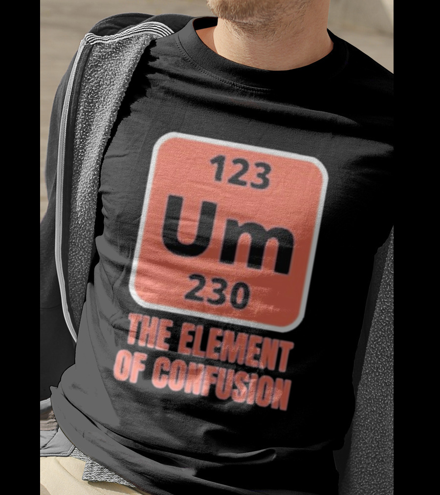 123 Um 230 The Element Of Confusion Chemistry Periodic Table T-Shirt