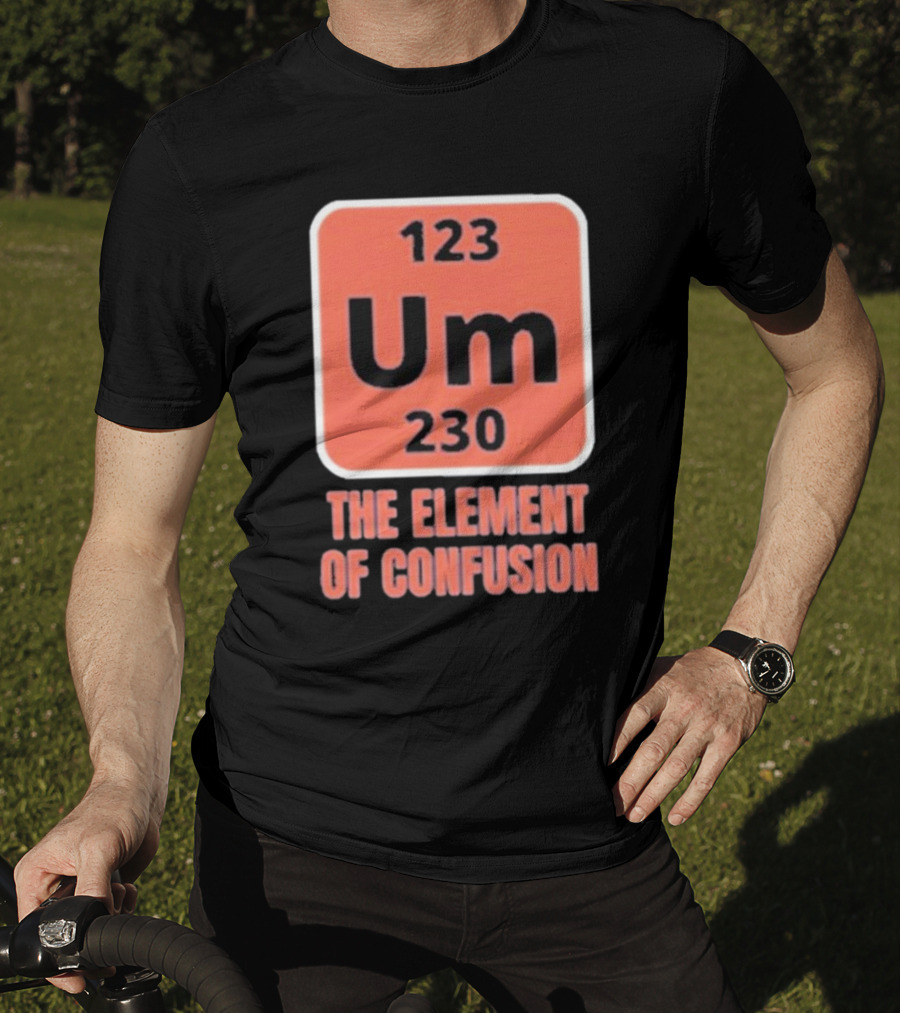 123 Um 230 The Element Of Confusion Chemistry Periodic Table T-Shirt