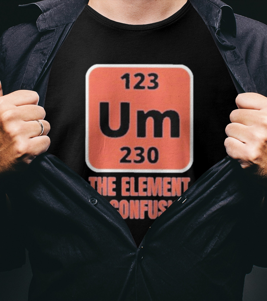 123 Um 230 The Element Of Confusion Chemistry Periodic Table T-Shirt