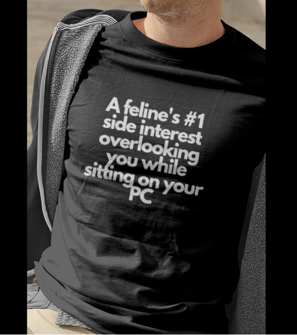A Feline's #1 Side Interest Overlooking You While Sitting On Your PC T-Shirt