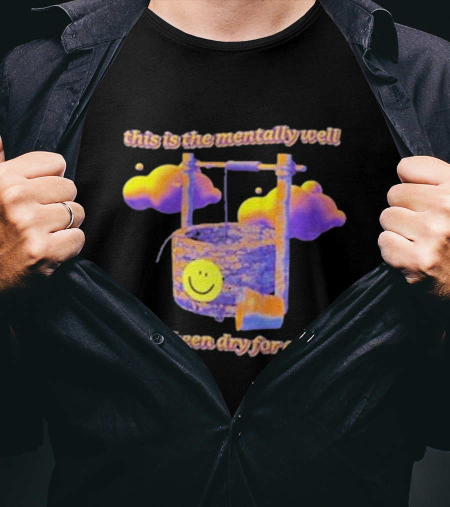 This Is The Mentally Well It's Been Dry For Ages T-Shirt