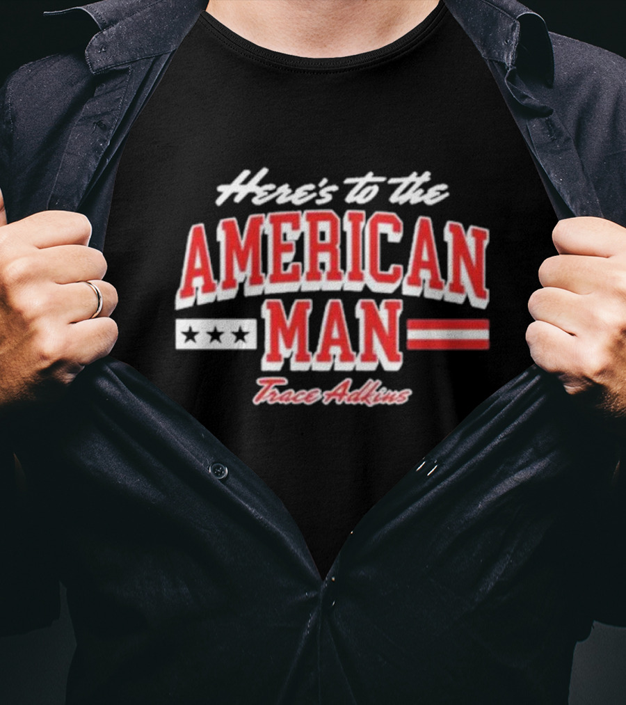 Here's To The American Man Trace Adkins T-Shirt