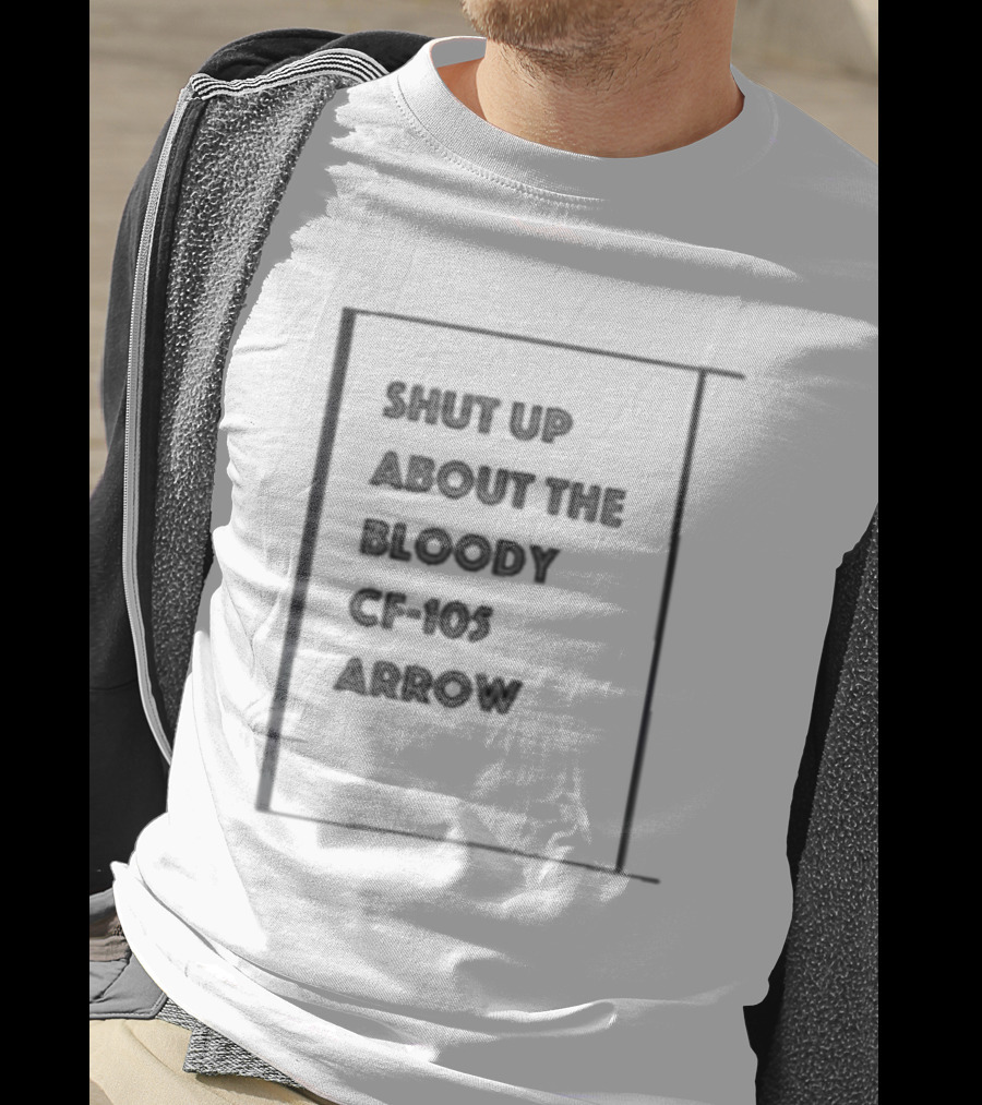Shut Up About The Bloody Cf-105 Arrow T-Shirt