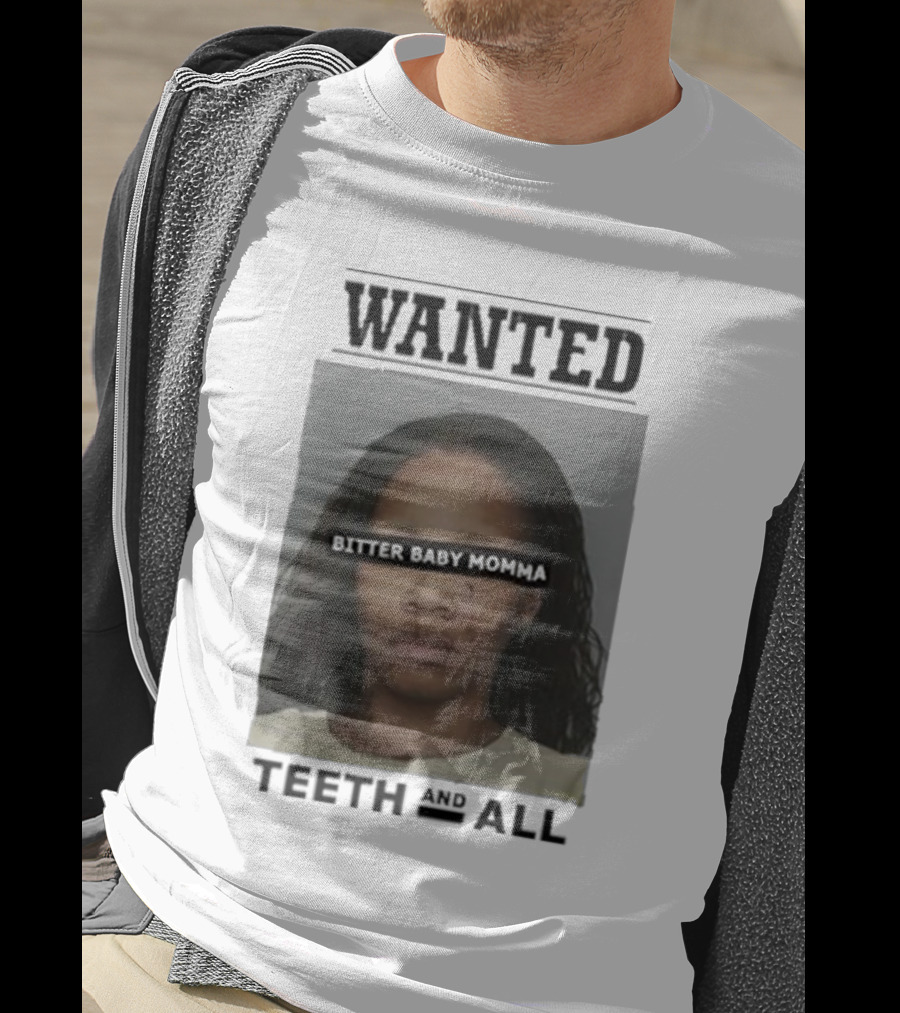 Wanted Bitter Baby Momma Teeth And All T-Shirt
