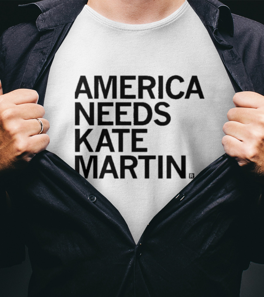 America Needs Kate Martin Shirt Official Merchandise Political Statement T-Shirt