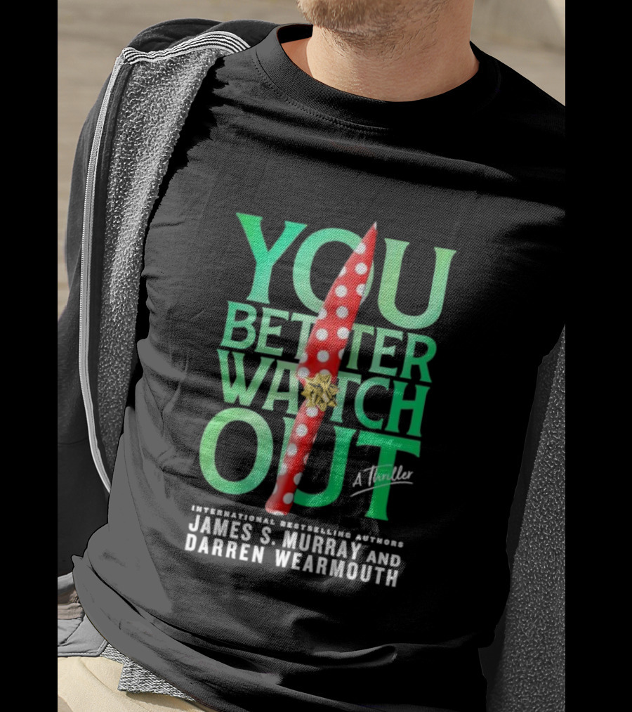 YOU BETTER WATCH OUT A Thriller International Bestselling Authors James S Murray And Darren Wearmouth T-Shirt