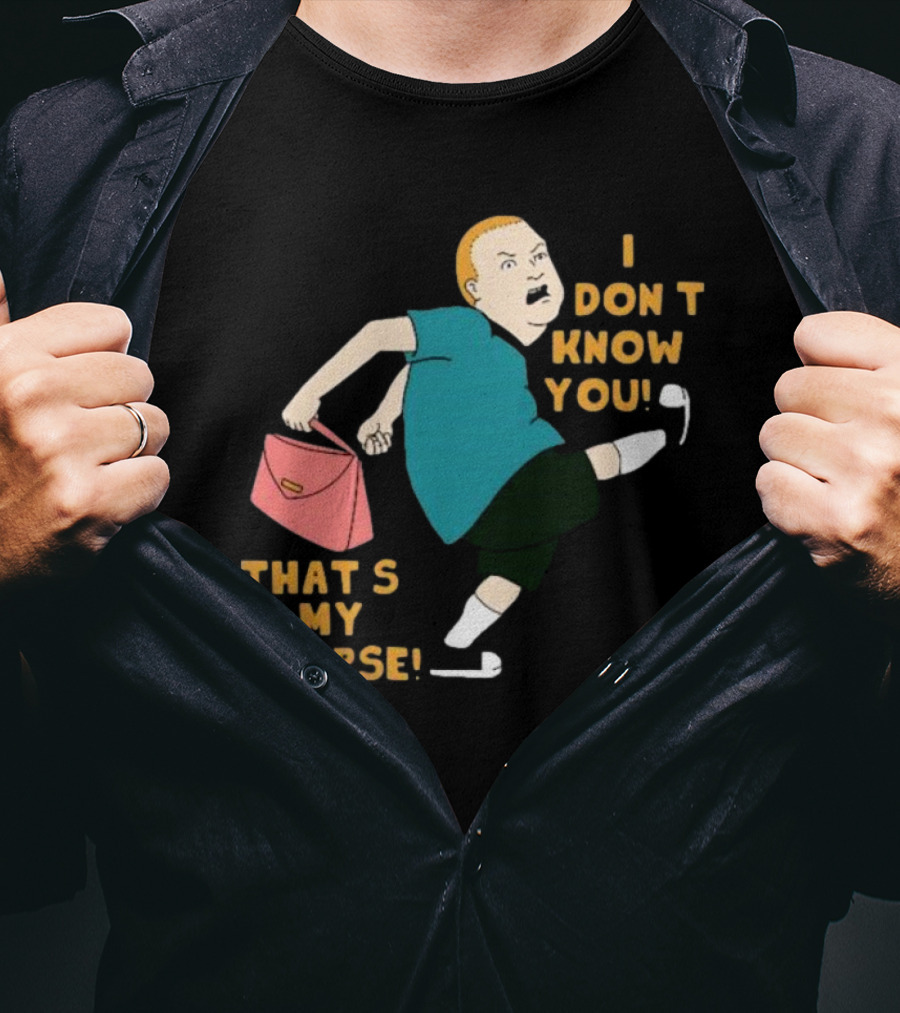 I Don’t Know You That’s My Purse King Of The Hill Bobby Hill Kick T-Shirt