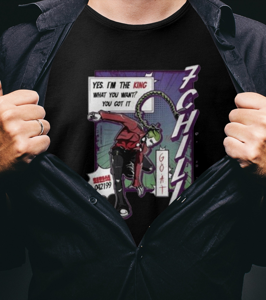 7Chill GOAT Yes I’m The King What You Want You Got It 042199 T-Shirt