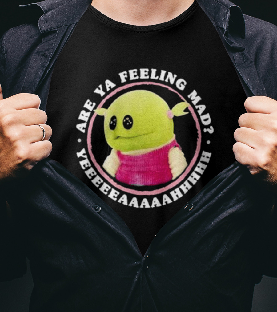 Nanalan Are Ya Feeling Mad Yeeeeaaaahhhh T-Shirt