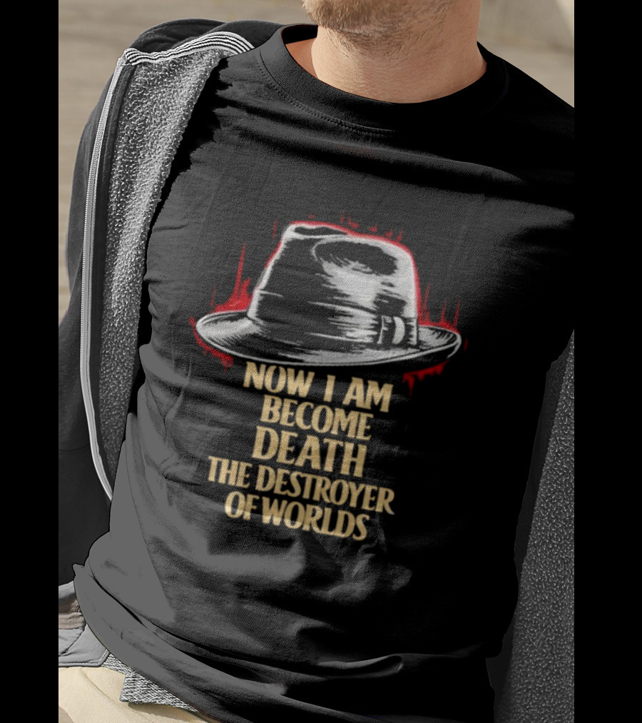 Now I Am Become Death The Destroyer Of Worlds Fedora Hat T-Shirt
