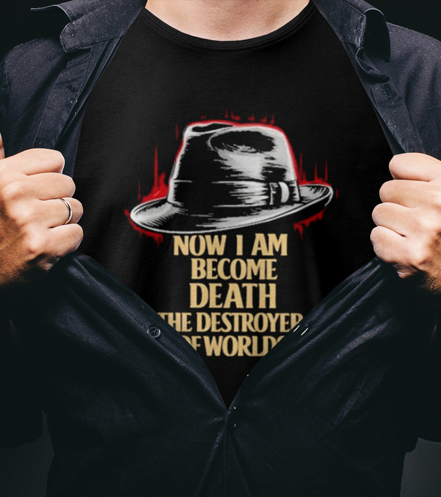 Now I Am Become Death The Destroyer Of Worlds Fedora Hat T-Shirt