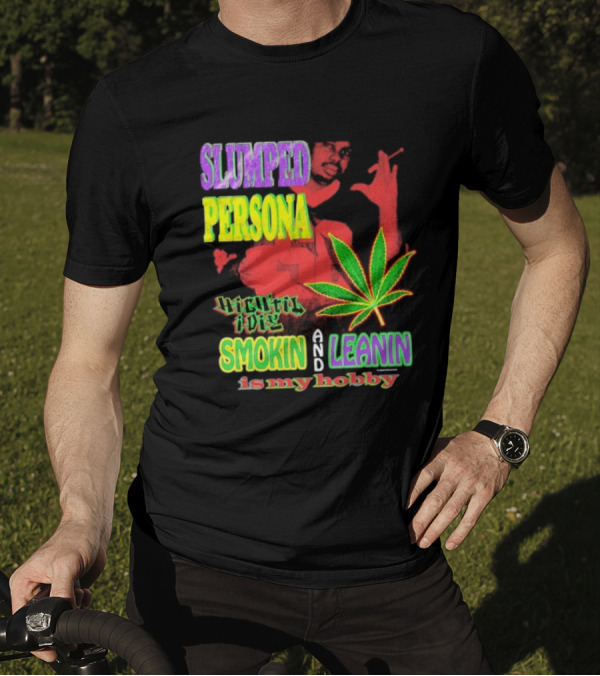 Slumped Persona High Til I Die Smokin And Leanin Is My Hobby T-Shirt
