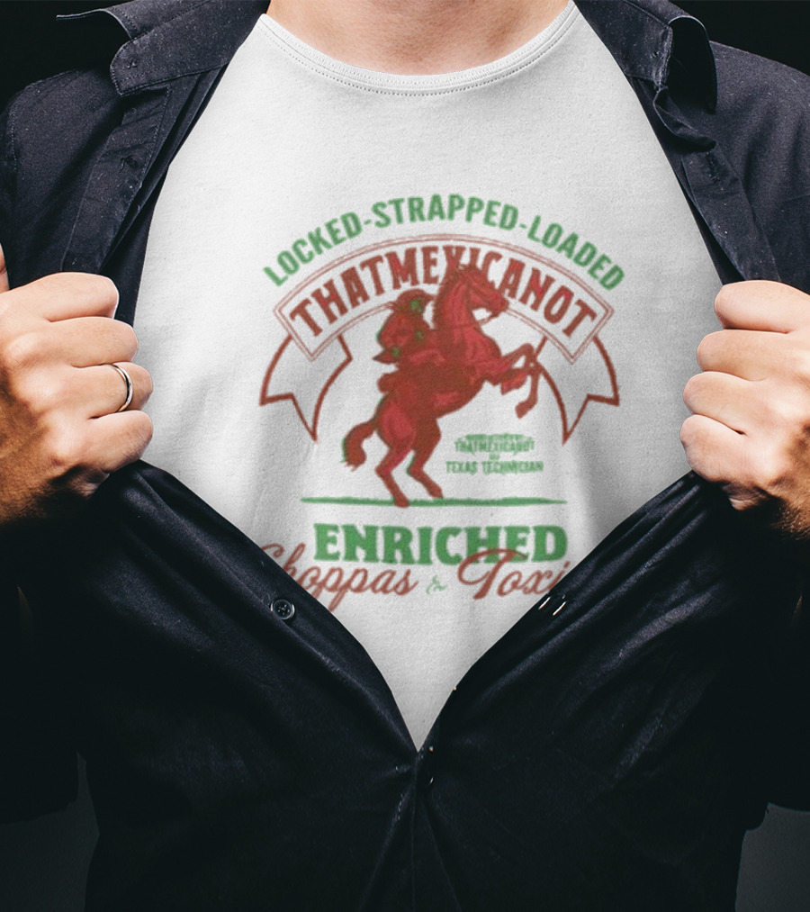 Locked Strapped Loaded That Mexican Ot Enriched Choppas And Toxicas Texas Technican T-Shirt