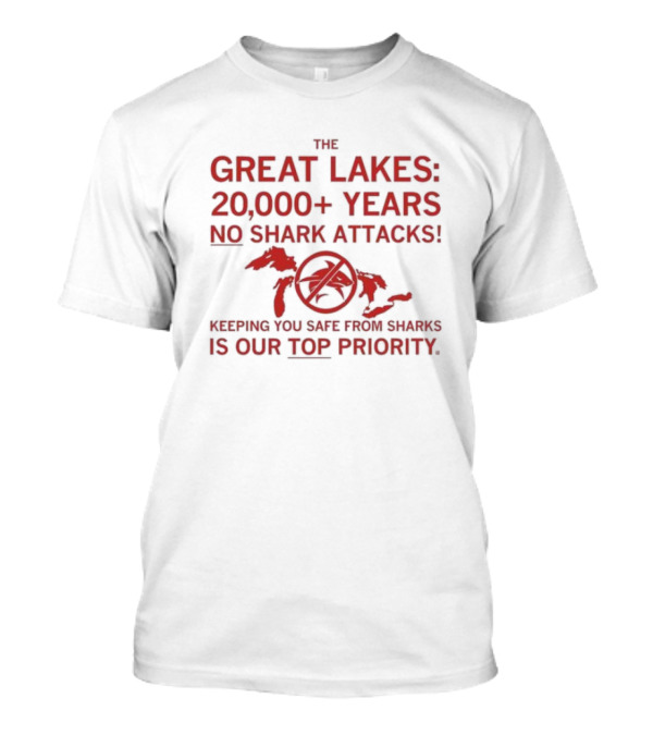 The Great Lakes 20000 Plus Years No Shark Attacks Keeping You Safe Is Our Top Priority T-Shirt