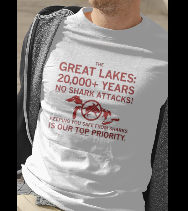 The Great Lakes 20000 Plus Years No Shark Attacks Keeping You Safe Is Our Top Priority T-Shirt