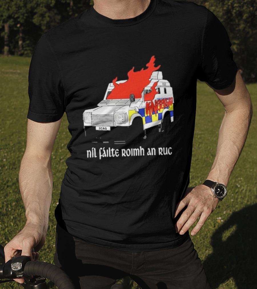 Nil Fáilte Roimh An RUC Kneecap 3CAG Burning Vehicle T-Shirt