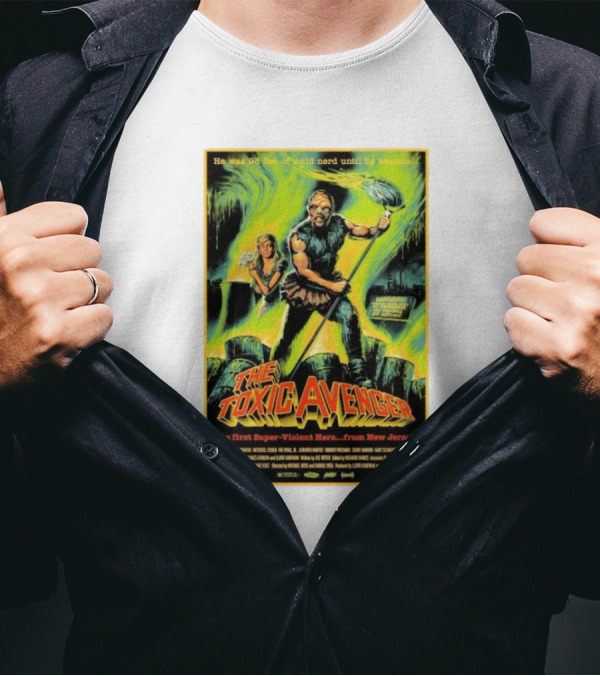 The Toxic Avenger The First Super-Violent Hero From New Jersey He Was 98 Lbs Of Solid Nerd Until He Became T-Shirt