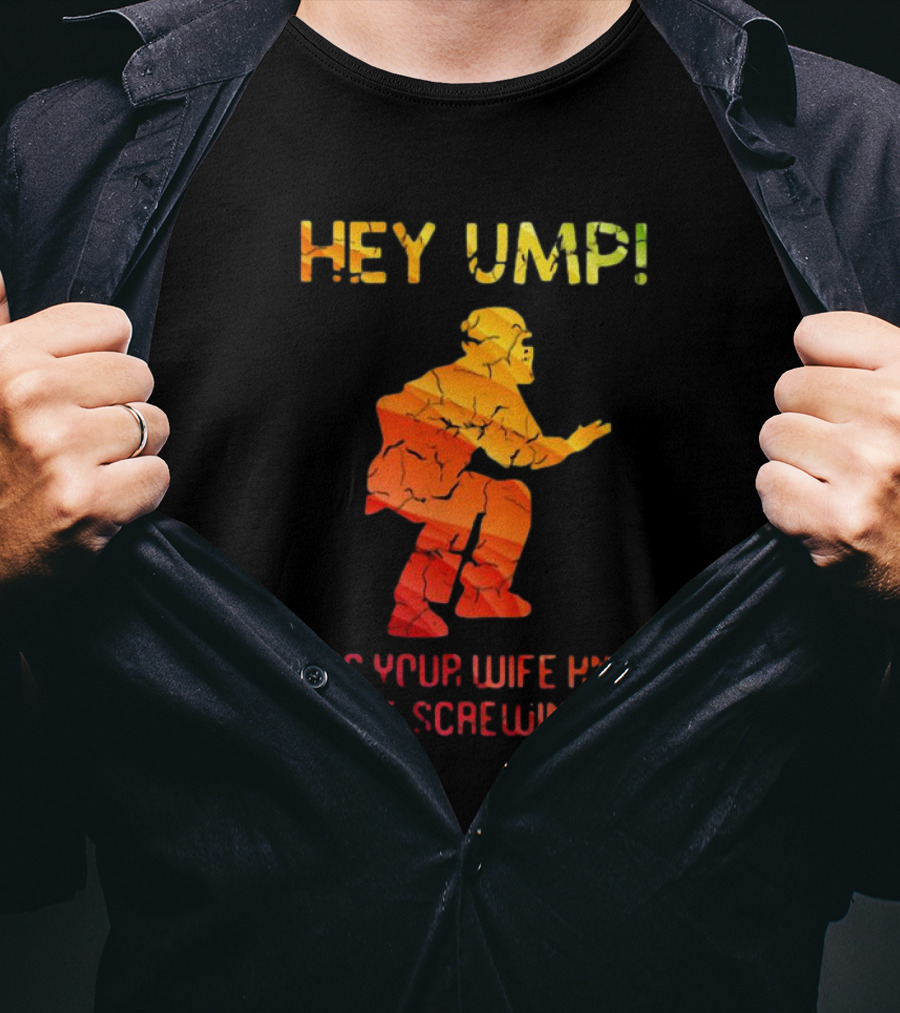 Hey Ump Does Your Wife Know You’re Screwing Us Umpire T-Shirt