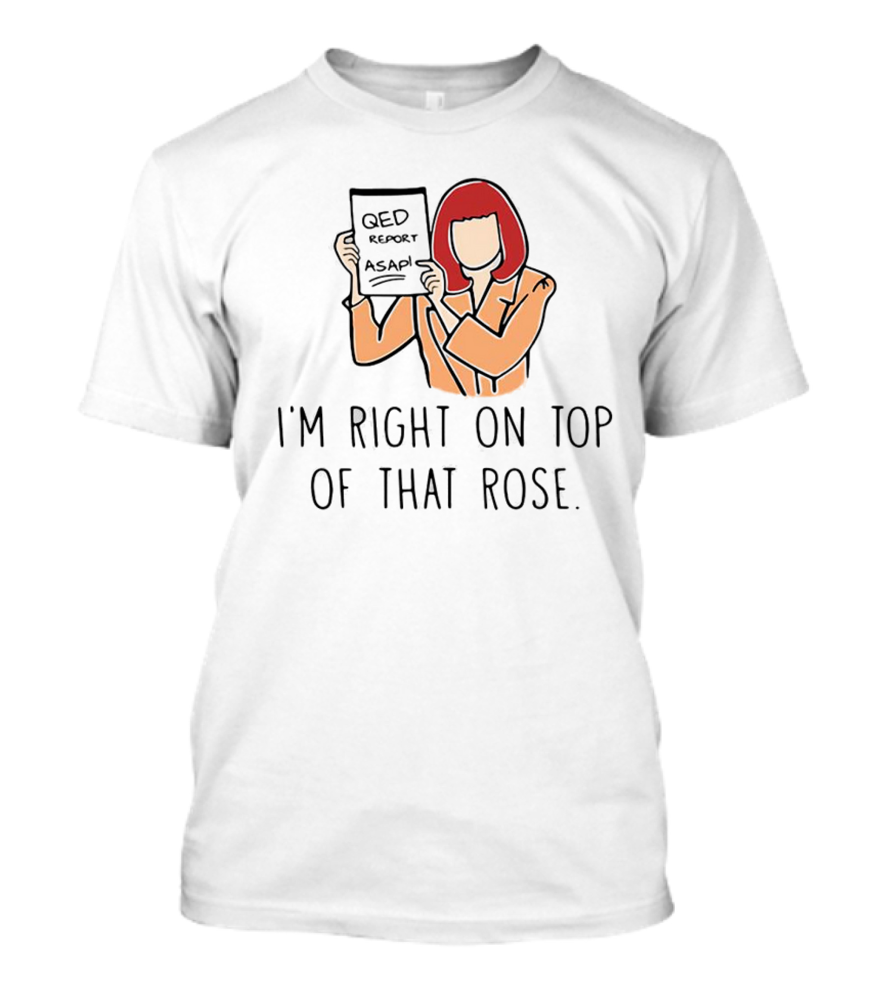 QED Report ASAP I'm Right On Top Of That Rose T-Shirt