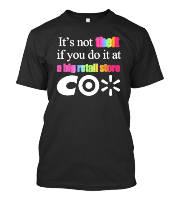 It’s Not Theft If You Do It At A Big Retail Store Co T-Shirt