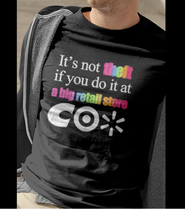 It’s Not Theft If You Do It At A Big Retail Store Co T-Shirt