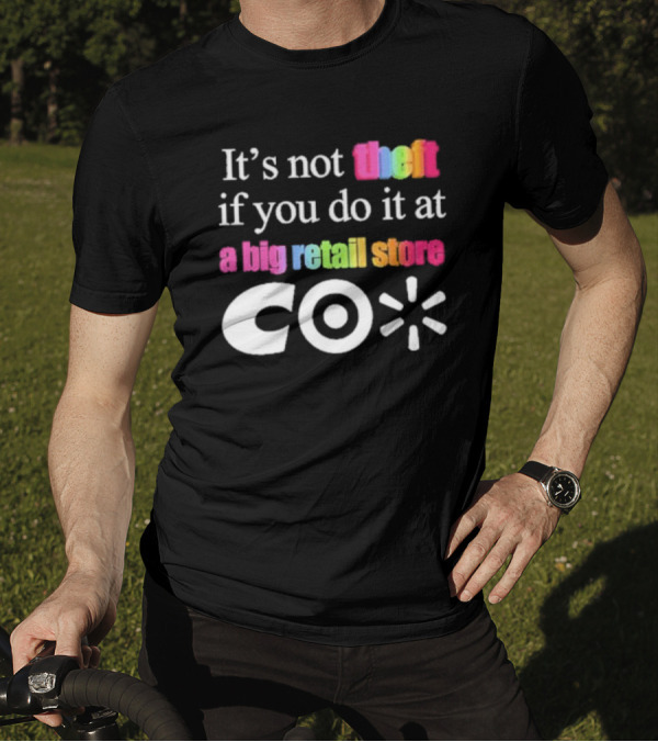 It’s Not Theft If You Do It At A Big Retail Store Co T-Shirt