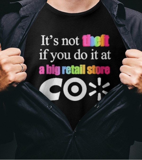 It’s Not Theft If You Do It At A Big Retail Store Co T-Shirt